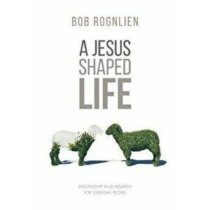 A Jesus-Shaped Life, Paperback - Bob Rognlien imagine
