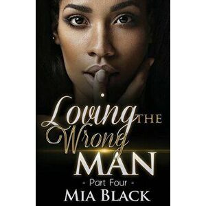Loving The Wrong Man 4, Paperback - Mia Black imagine