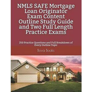 NMLS SAFE Mortgage Loan Originator Exam Content Outline Study Guide and Two Full Length Practice Exams: 250 Practice Questions and Full Breakdown of E imagine