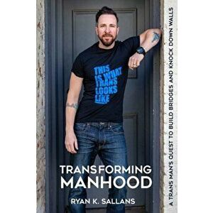 Transforming Manhood: A trans man's quest to build bridges and knock down walls, Paperback - Ryan K. Sallans imagine