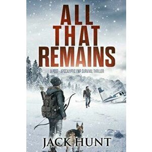 All That Remains: A Post-Apocalyptic EMP Survival Thriller, Paperback - Jack Hunt imagine