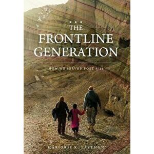 The Frontline Generation: How We Served Post 9/11, Hardcover - Marjorie K. Eastman imagine