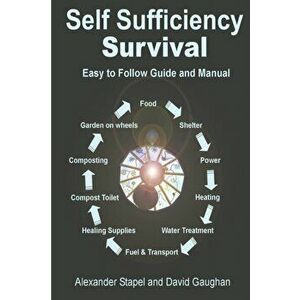 Self Sufficiency Survival: Easy to Follow Guide and Manual for Living off the Grid, Paperback - Alexander Stapel imagine