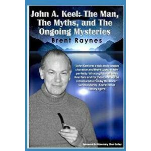 John A. Keel: The Man, The Myths, and the Ongoing Mysteries, Paperback - Rosemary Ellen Guiley imagine
