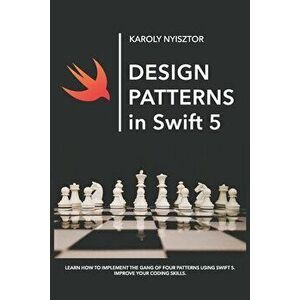 Design Patterns in Swift 5: Learn how to implement the Gang of Four Design Patterns using Swift 5. Improve your coding skills., Paperback - Monika Nyi imagine