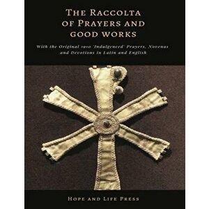 The Raccolta of Prayers and Good Works: With the Original 1910 'Indulgenced' Prayers, Novenas and Devotions in Latin and English, Paperback - Hope and imagine