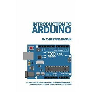 Introduction to Arduino: A Simple Step by Step Tutorial Guide of Arduino Fundamentals. Complete with Code and Pictures to Make Your Life Easier, Paper imagine