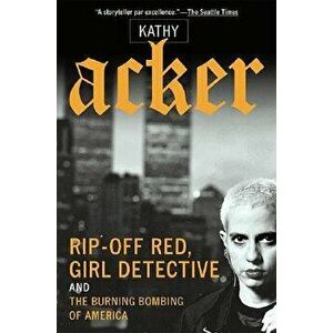 Rip-Off Red, Girl Detective and the Burning Bombing of America, Paperback - Kathy Acker imagine