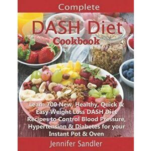 Complete DASH Diet Cookbook: Learn 700 New, Healthy, Quick & Easy Weight Loss DASH Diet Recipes to Control Blood Pressure, Hypertension & Diabetes, Pa imagine