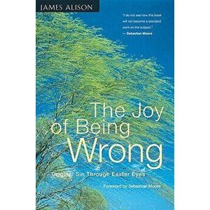 The Joy of Being Wrong: Original Sin Through Easter Eyes, Paperback - James Alison imagine