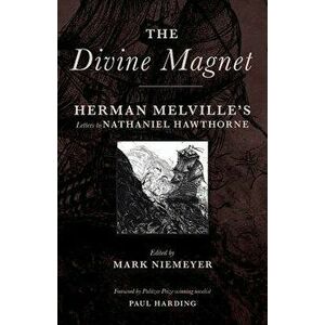 The Divine Magnet: Herman Melville's Letters to Nathaniel Hawthorne, Paperback - Herman Melville imagine