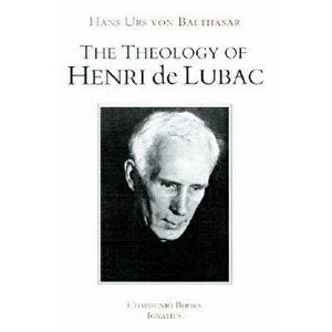 The Theology of Henri de Lubac: An Overview, Paperback - Hans Urs Von Balthasar imagine