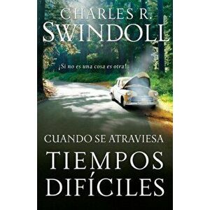 Cuando Se Atraviesa Tiempos Difciles: si No Es Una Cosa Es Otra!, Paperback - Charles R. Swindoll imagine