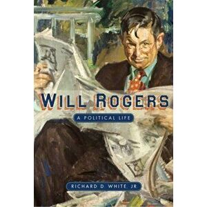 Will Rogers: A Politcial Life, Paperback - Richard D., Jr. White imagine