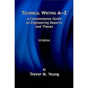 Technical Writing A-Z: A Commonsense Guide to Engineering Reports and Theses, Paperback - Trevor M. Young imagine