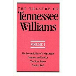The Theatre of Tennessee Williams Volume II: The Eccentricities of a Nightingale, Summer and Smoke, the Rose Tattoo, Camino Real, Paperback - Tennesse imagine