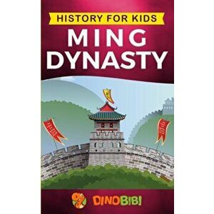 History for kids: Ming Dynasty: A captivating guide to the ancient history of Ming Dynasty (Ancient China), Paperback - Dinobibi Publishing imagine