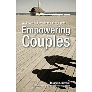 Empowering Couples: A Narrative Approach to Spiritual Care, Paperback - Duane R. Bidwell imagine