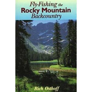 Fly Fishing the Rocky Mountainpb, Paperback - Rich Osthoff imagine