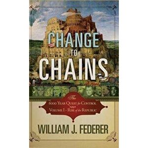 Change to Chains: The 6000 Year Quest for Global Control, Hardcover - William J. Federer imagine