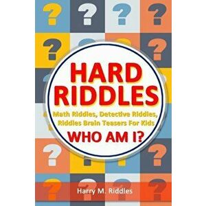 Hard Riddles: Math Riddles, Detective Riddles, Riddles Brain Teasers For Kids, Who Am I?, Paperback - Harry M. Riddles imagine