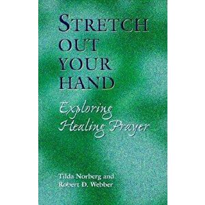 Stretch Out Your Hand: Exploring Healing Prayer, Paperback - Tilda Norberg imagine