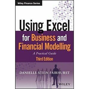 Using Excel for Business and Financial Modelling: A Practical Guide, Paperback - Danielle Stein Fairhurst imagine