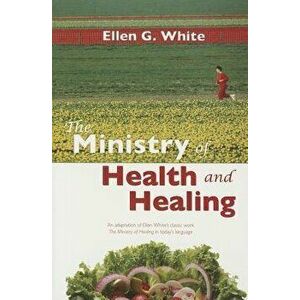 The Ministry of Health and Healing: An Adaption of the Ministry of Healing, Paperback - Ellen Gould Harmon White imagine