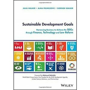 Sustainable Development Goals: Harnessing Business to Achieve the Sdgs Through Finance, Technology and Law Reform, Hardcover - Julia Walker imagine