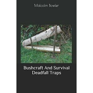 Bushcraft And Survival Deadfall Traps, Paperback - Malcolm Bowler imagine