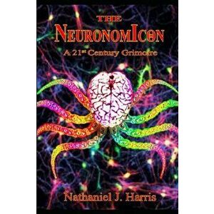 The Neuronomicon: A 21st Century Grimoire, Paperback - Nathaniel J. Harris imagine