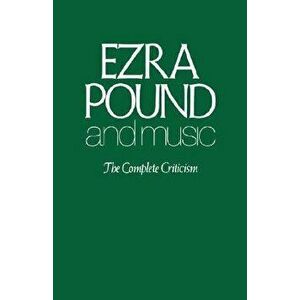 Ezra Pound and Music: The Complete Criticism, Paperback - Ezra Pound imagine