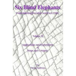 Six Blind Elephants Volume II: Understanding Ourselves and Each Other, Paperback - Steve Andreas imagine