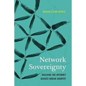 Network Sovereignty: Building the Internet Across Indian Country, Paperback - Marisa Elena Duarte imagine