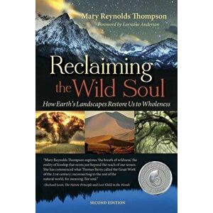 Reclaiming the Wild Soul: How Earth's Landscapes Restore Us to Wholeness, Paperback - Mary Reynolds Thompson imagine