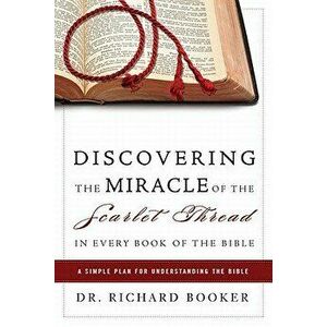 Discovering the Miracle of the Scarlet Thread in Every Book of the Bible: A Simple Plan for Understanding the Bible, Paperback - Richard Booker imagine