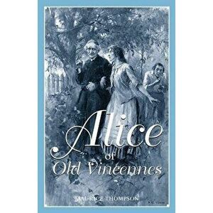 Alice of Old Vincennes, Paperback - Maurice Thompson imagine