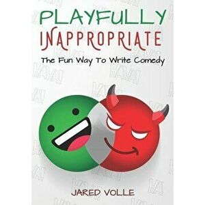 Playfully Inappropriate: The Fun Way To Write Comedy, Paperback - Jared Volle imagine