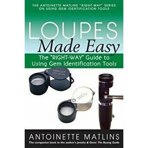 Loupes Made Easy: The "right-Way" Guide to Using Gem Identification Tools, Paperback - Antoinette Matlins imagine
