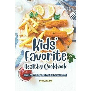 Kids' Favorite Healthy Cookbook: High-Protein Recipes for The Picky Eaters, Paperback - Valeria Ray imagine