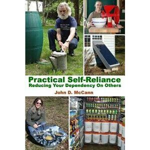 Practical Self-Reliance - Reducing Your Dependency On Others, Paperback - John D. McCann imagine