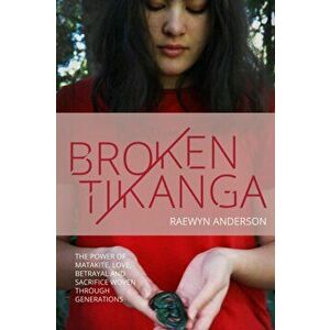 Broken Tikanga: The power of matakite, love, betrayal and sacrifice woven through generations, Paperback - Raewyn Anderson imagine