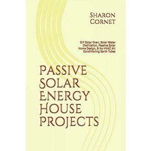 Passive Solar Energy House Projects: DIY Solar Oven, Solar Water Distillation, Passive Solar Home Design, & No HVAC Air Conditioning Earth Tubes, Pape imagine