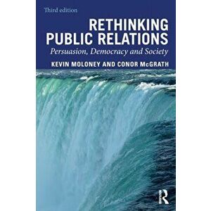 Rethinking Public Relations: Persuasion, Democracy and Society, Paperback - Kevin Moloney imagine