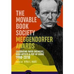 The Movable Book Society Meggendorfer Awards: Celebrating Paper Engineers, Book Artists & Pop-Up Books 1998-2018, Paperback - Kyra E. Hicks imagine