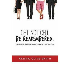Get Noticed. Be Remembered.: Creating a Personal Brand Strategy for Success, Paperback - Krista Clive-Smith imagine