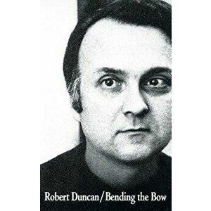 Bending the Bow: Poetry, Paperback - Robert Duncan imagine