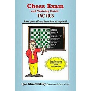 Chess Exam and Training Guide: Tactics: Rate Yourself and Learn How to Improve!, Paperback - Igor Khmelnitsky imagine