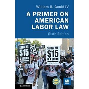 A Primer on American Labor Law, Paperback - William B. Gould IV imagine