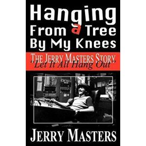 Hanging from a Tree by My Knees, Paperback - Jerry Lee Masters imagine